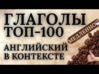 АНГЛИЙСКИЙ ЯЗЫК выучим все глаголы ТОП 100 для начинающих ВО ФРАЗАХ!