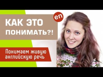 АНГЛИЙСКИЙ НА СЛУХ | Как это понимать?!! - Учимся понимать английскую речь.
