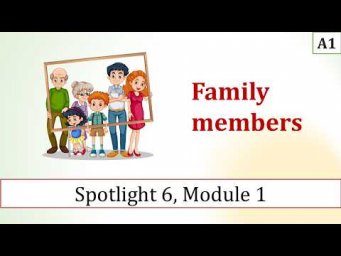 FAMILY MEMBERS  (Spotlight 6, Module 1)